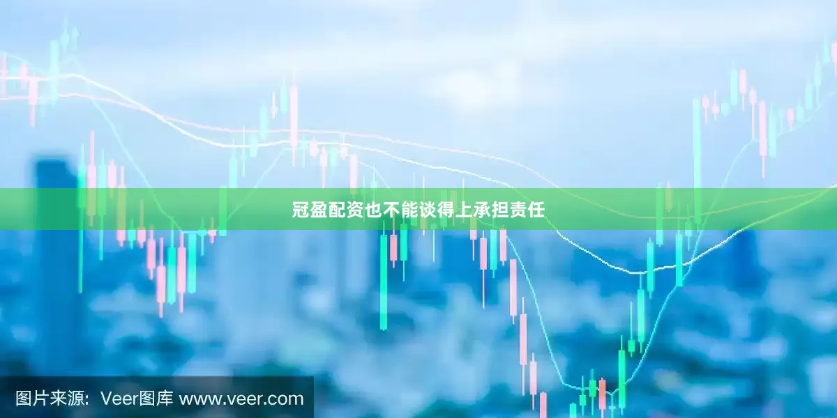 冠盈配资也不能谈得上承担责任