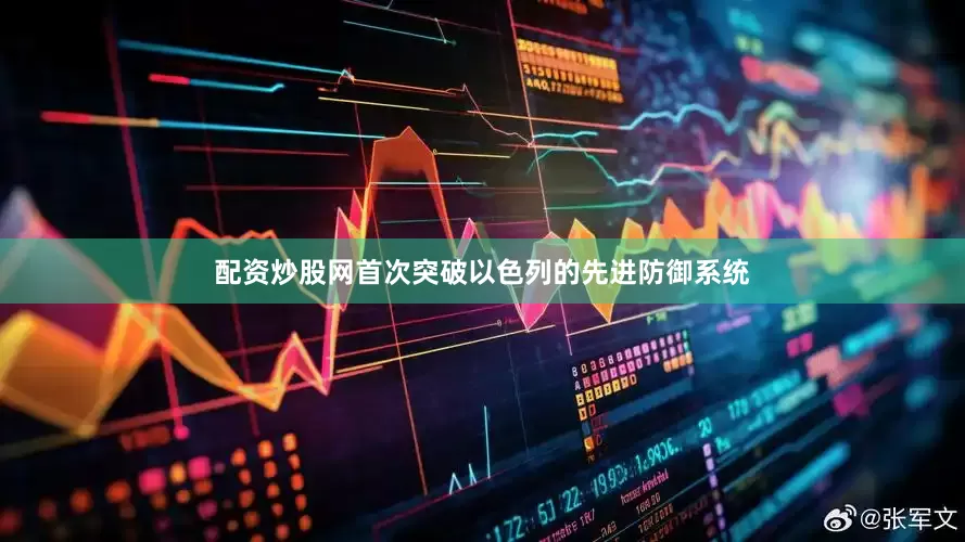 配资炒股网首次突破以色列的先进防御系统