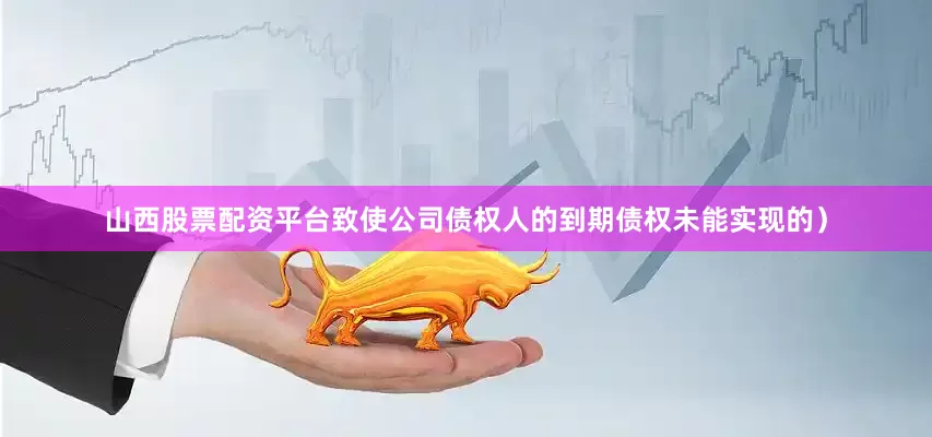 山西股票配资平台致使公司债权人的到期债权未能实现的）