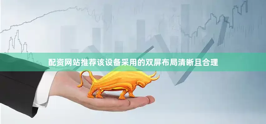 配资网站推荐该设备采用的双屏布局清晰且合理