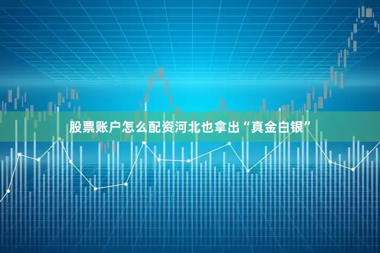 股票账户怎么配资河北也拿出“真金白银”