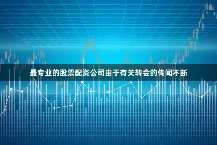 最专业的股票配资公司由于有关转会的传闻不断