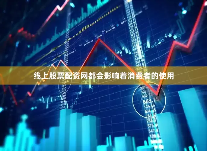 线上股票配资网都会影响着消费者的使用
