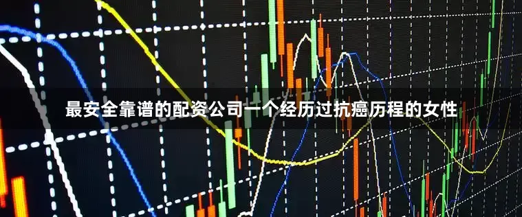 最安全靠谱的配资公司一个经历过抗癌历程的女性