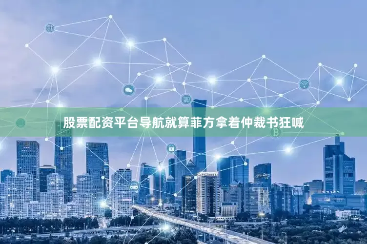 股票配资平台导航就算菲方拿着仲裁书狂喊