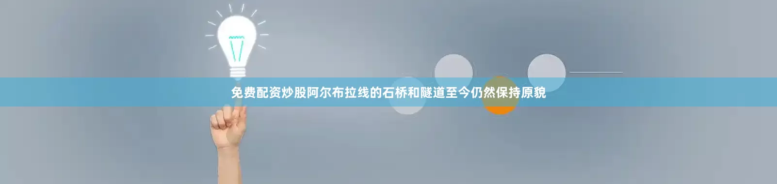 免费配资炒股阿尔布拉线的石桥和隧道至今仍然保持原貌