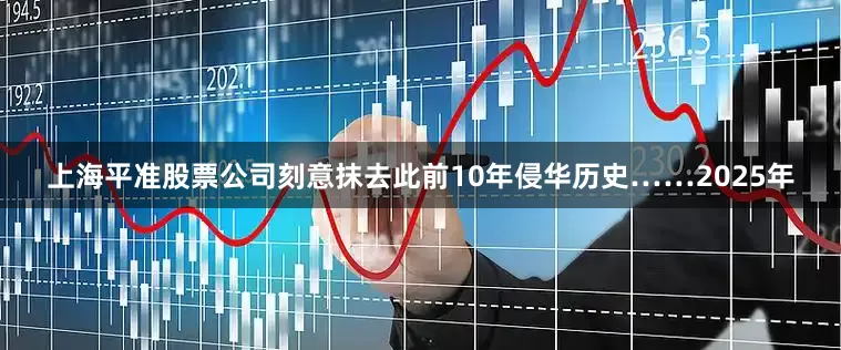 上海平准股票公司刻意抹去此前10年侵华历史……2025年
