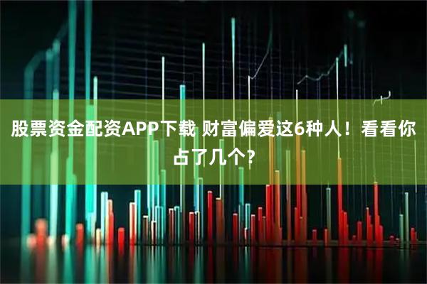股票资金配资APP下载 财富偏爱这6种人！看看你占了几个？