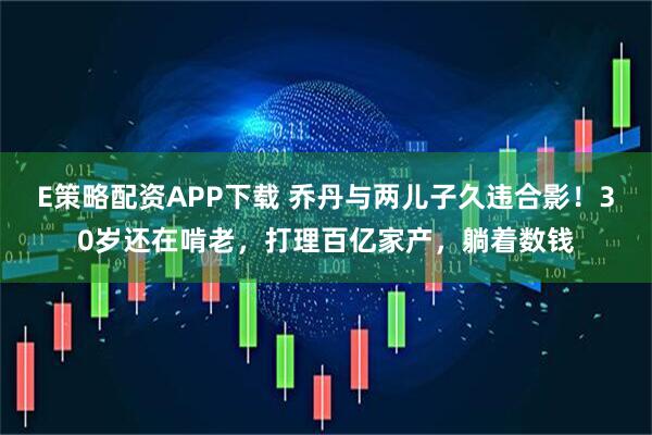 E策略配资APP下载 乔丹与两儿子久违合影！30岁还在啃老，打理百亿家产，躺着数钱
